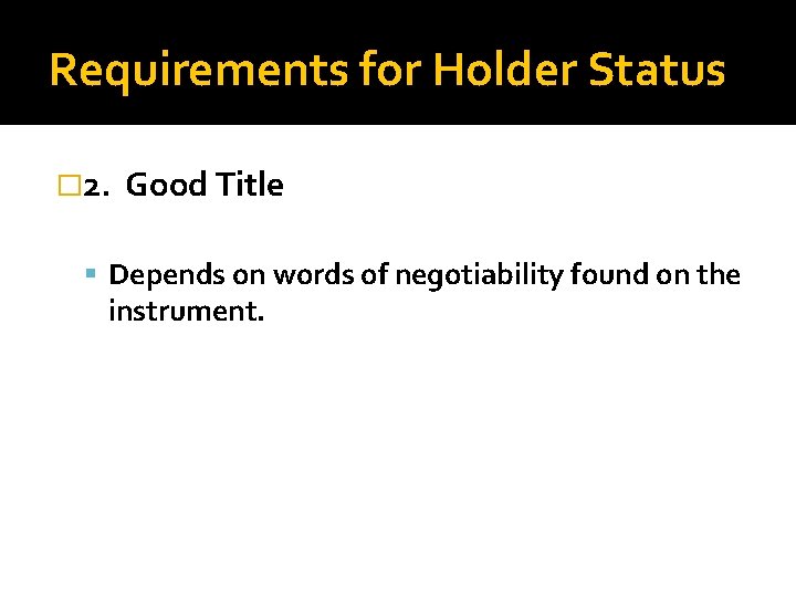 Requirements for Holder Status � 2. Good Title Depends on words of negotiability found
