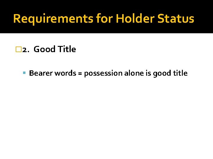 Requirements for Holder Status � 2. Good Title Bearer words = possession alone is