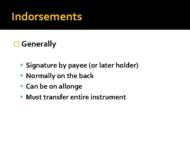 Indorsements � Generally Signature by payee (or later holder) Normally on the back Can