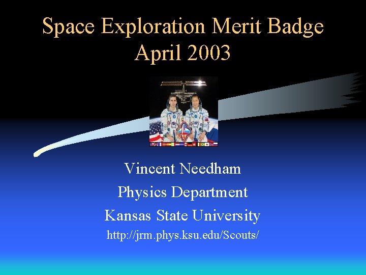 Space Exploration Merit Badge April 2003 Vincent Needham Physics Department Kansas State University http: