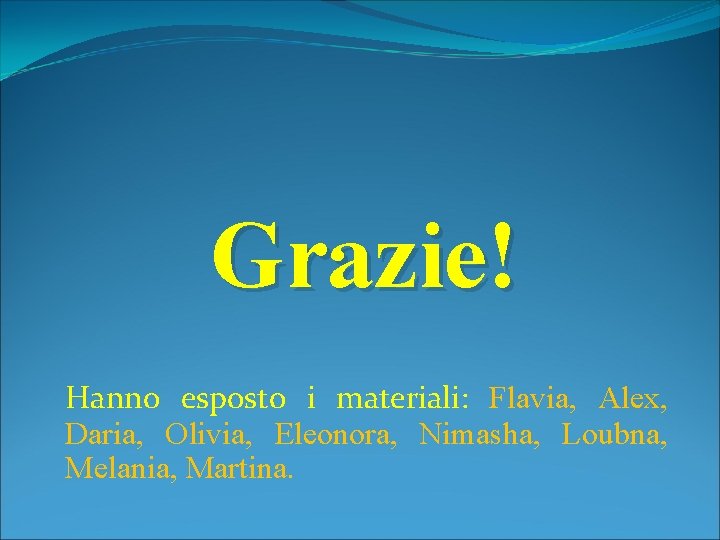 Grazie! Hanno esposto i materiali: Flavia, Alex, Daria, Olivia, Eleonora, Nimasha, Loubna, Melania, Martina.