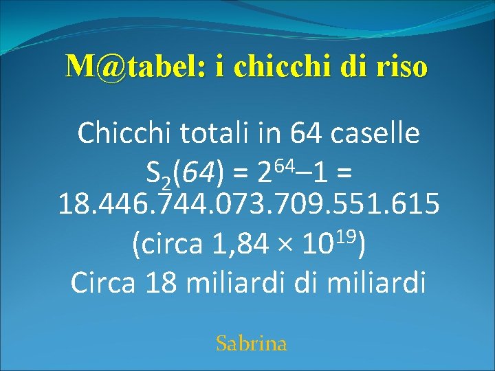 M@tabel: i chicchi di riso Chicchi totali in 64 caselle 64 S 2(64) =