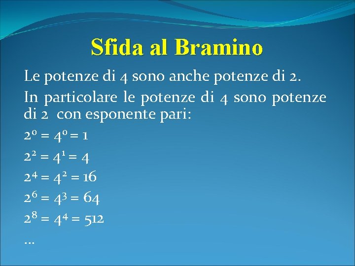 Sfida al Bramino Le potenze di 4 sono anche potenze di 2. In particolare