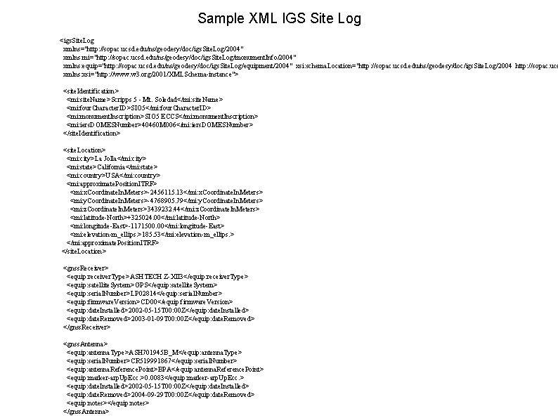 Sample XML IGS Site Log <igs. Site. Log xmlns="http: //sopac. ucsd. edu/ns/geodesy/doc/igs. Site. Log/2004"