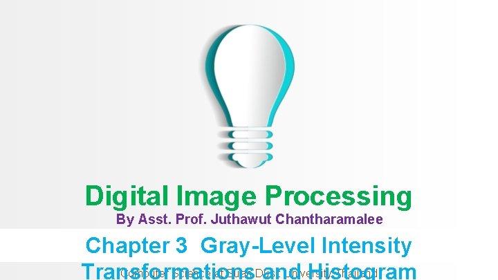 Digital Image Processing By Asst. Prof. Juthawut Chantharamalee Chapter 3 Gray-Level Intensity Computer Science