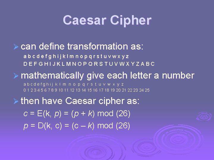 Caesar Cipher Ø can define transformation as: abcdefghijklmnopqrstuvwxyz DEFGHIJKLMNOPQRSTUVWXYZABC Ø mathematically give each letter