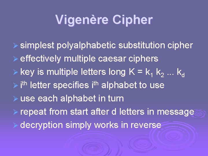 Vigenère Cipher Ø simplest polyalphabetic substitution cipher Ø effectively multiple caesar ciphers Ø key