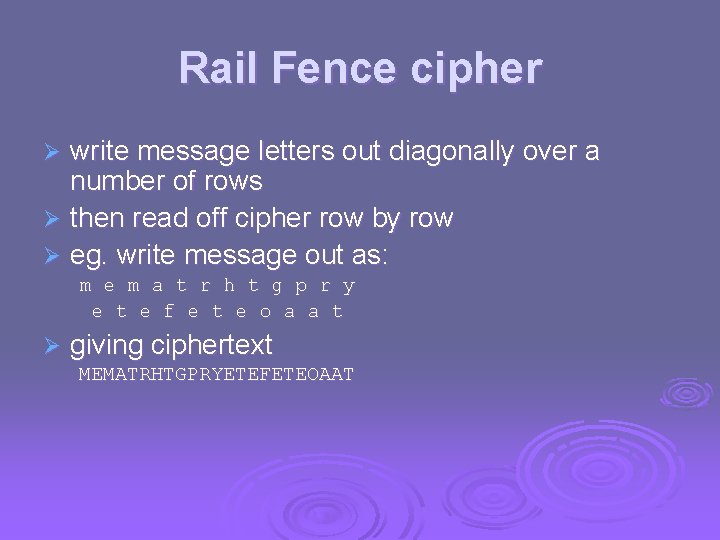 Rail Fence cipher write message letters out diagonally over a number of rows Ø