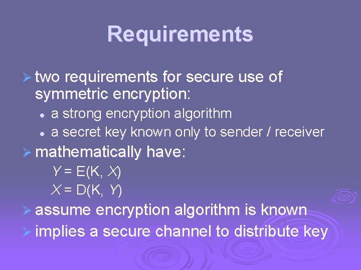Requirements Ø two requirements for secure use of symmetric encryption: l l a strong