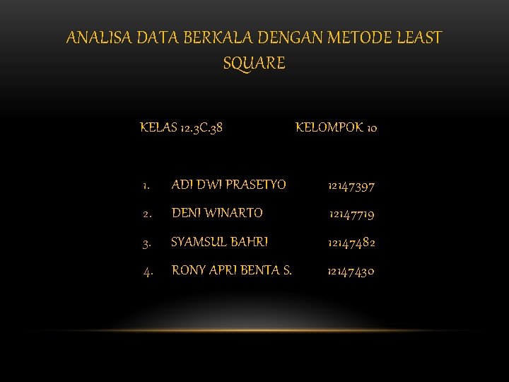 ANALISA DATA BERKALA DENGAN METODE LEAST SQUARE KELAS 12. 3 C. 38 KELOMPOK 10