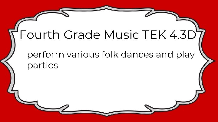 Fourth Grade Music TEK 4. 3 D perform various folk dances and play parties