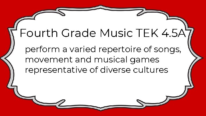 Fourth Grade Music TEK 4. 5 A perform a varied repertoire of songs, movement