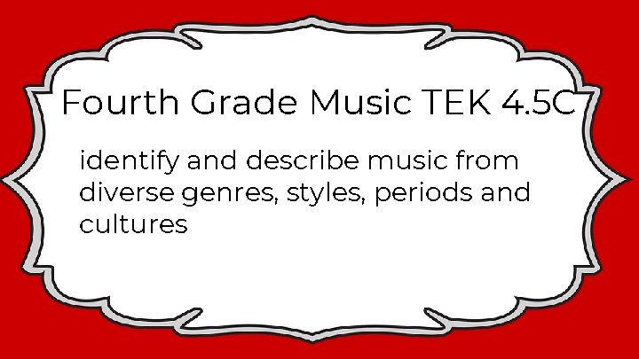 Fourth Grade Music TEK 4. 5 C identify and describe music from diverse genres,