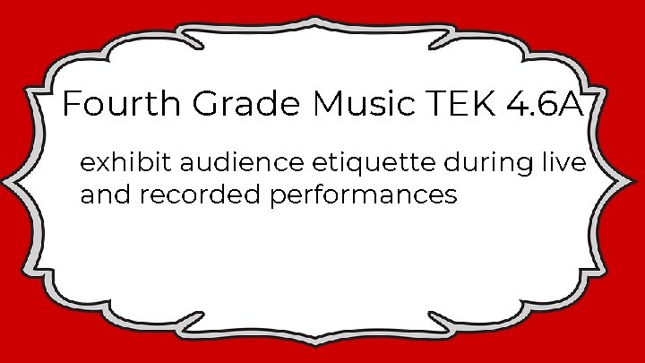 Fourth Grade Music TEK 4. 6 A exhibit audience etiquette during live and recorded