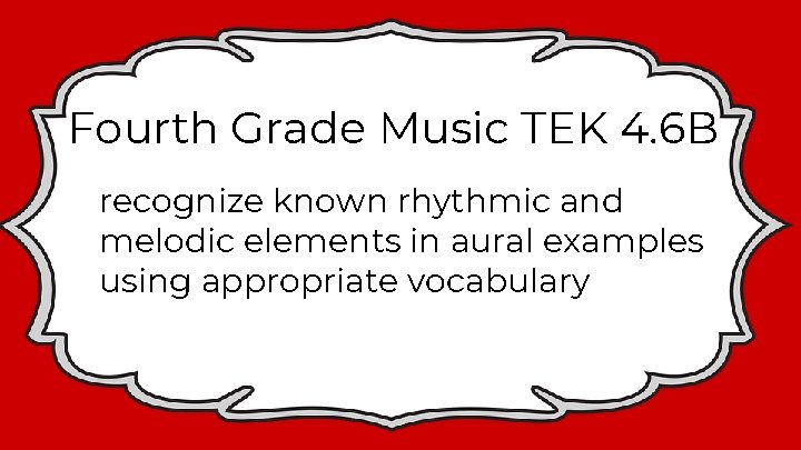 Fourth Grade Music TEK 4. 6 B recognize known rhythmic and melodic elements in