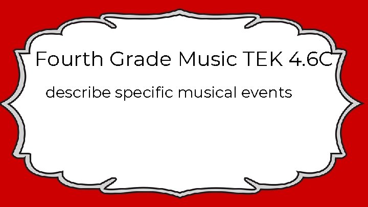 Fourth Grade Music TEK 4. 6 C describe specific musical events 