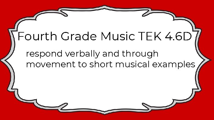 Fourth Grade Music TEK 4. 6 D respond verbally and through movement to short