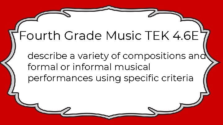 Fourth Grade Music TEK 4. 6 E describe a variety of compositions and formal