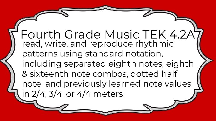 Fourth Grade Music TEK 4. 2 A read, write, and reproduce rhythmic patterns using