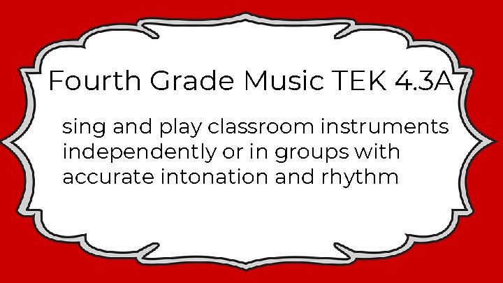 Fourth Grade Music TEK 4. 3 A sing and play classroom instruments independently or