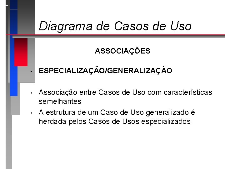 Diagrama de Casos de Uso ASSOCIAÇÕES • ESPECIALIZAÇÃO/GENERALIZAÇÃO • Associação entre Casos de Uso