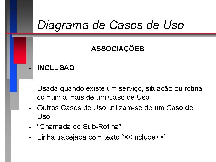 Diagrama de Casos de Uso ASSOCIAÇÕES • INCLUSÃO • Usada quando existe um serviço,