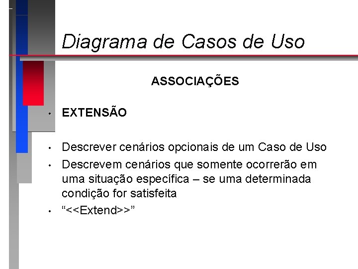Diagrama de Casos de Uso ASSOCIAÇÕES • EXTENSÃO • Descrever cenários opcionais de um