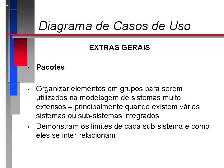 Diagrama de Casos de Uso EXTRAS GERAIS • Pacotes • Organizar elementos em grupos