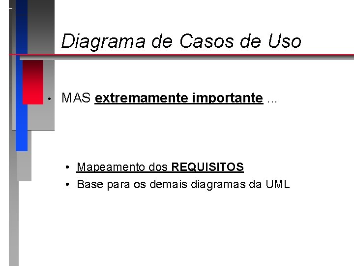 Diagrama de Casos de Uso • MAS extremamente importante. . . • Mapeamento dos