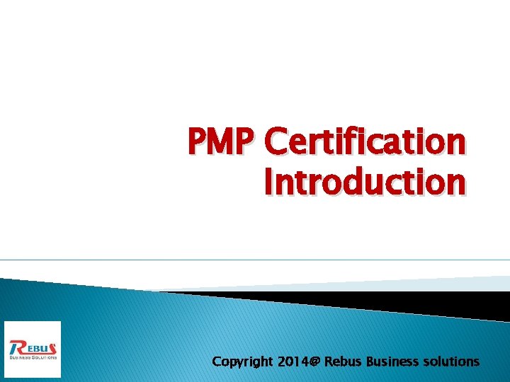 PMP Certification Introduction Copyright 2014@ Rebus Business solutions 