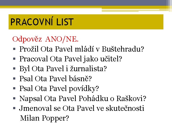PRACOVNÍ LIST Odpověz ANO/NE. § Prožil Ota Pavel mládí v Buštehradu? § Pracoval Ota