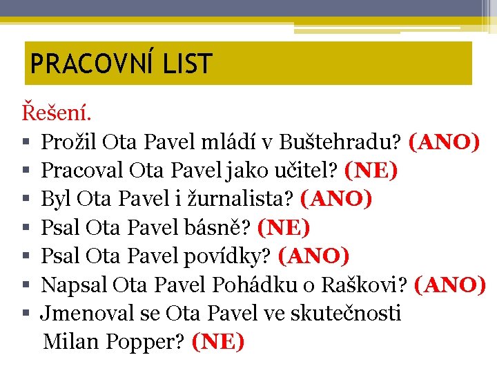 PRACOVNÍ LIST Řešení. § Prožil Ota Pavel mládí v Buštehradu? (ANO) § Pracoval Ota