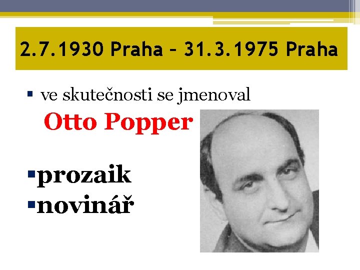 2. 7. 1930 Praha – 31. 3. 1975 Praha § ve skutečnosti se jmenoval