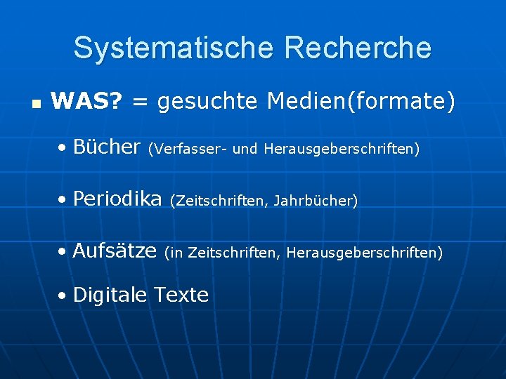 Systematische Recherche n WAS? = gesuchte Medien(formate) • Bücher (Verfasser- und Herausgeberschriften) • Periodika