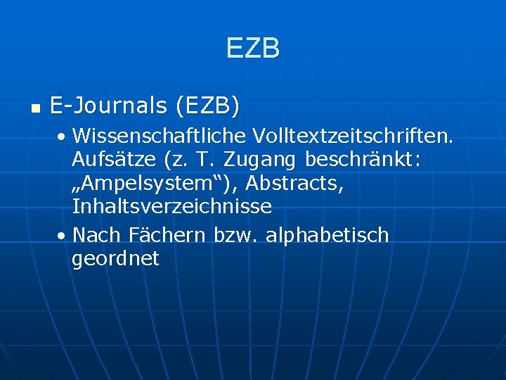 EZB n E-Journals (EZB) • Wissenschaftliche Volltextzeitschriften. Aufsätze (z. T. Zugang beschränkt: „Ampelsystem“), Abstracts,