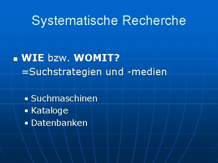 Systematische Recherche n WIE bzw. WOMIT? =Suchstrategien und -medien • Suchmaschinen • Kataloge •