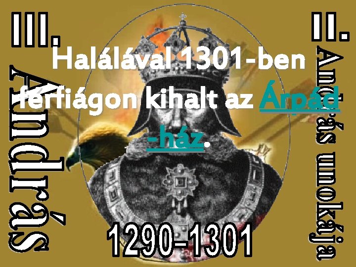 Halálával 1301 -ben férfiágon kihalt az Árpád -ház. 