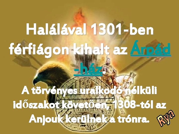 Halálával 1301 -ben férfiágon kihalt az Árpád -ház. A törvényes uralkodó nélküli időszakot követően,