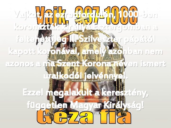Vajkot, az ezredfordulón, 1000 -ben koronázták királlyá Esztergomban a feltehetőleg II. Szilveszter pápától kapott