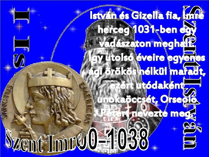 István és Gizella fia, Imre herceg 1031 -ben egy vadászaton meghalt. Így utolsó éveire