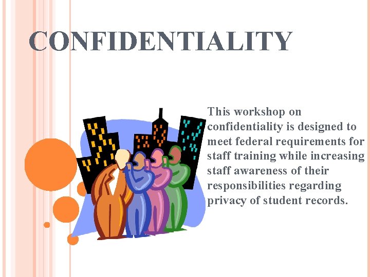 CONFIDENTIALITY This workshop on confidentiality is designed to meet federal requirements for staff training