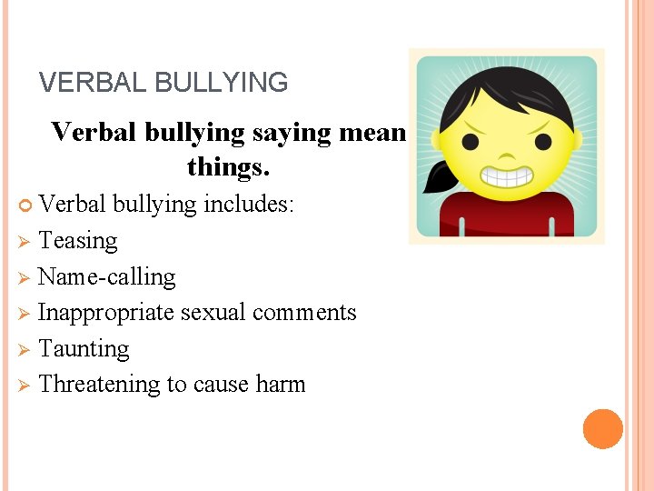 VERBAL BULLYING Verbal bullying saying mean things. Verbal bullying includes: Teasing Ø Name-calling Ø