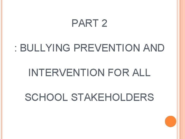 PART 2 : BULLYING PREVENTION AND INTERVENTION FOR ALL SCHOOL STAKEHOLDERS 