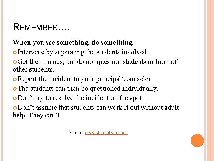 REMEMBER…. When you see something, do something. Intervene by separating the students involved. Get