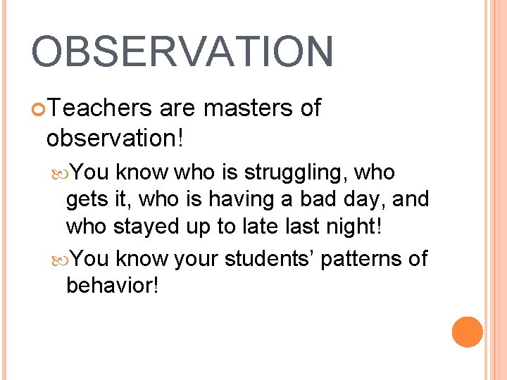 OBSERVATION Teachers are masters of observation! You know who is struggling, who gets it,