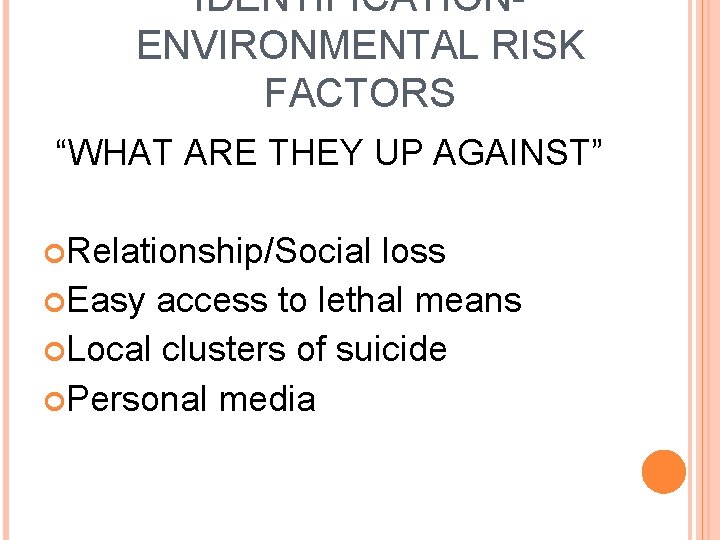 IDENTIFICATION- ENVIRONMENTAL RISK FACTORS “WHAT ARE THEY UP AGAINST” Relationship/Social loss Easy access to