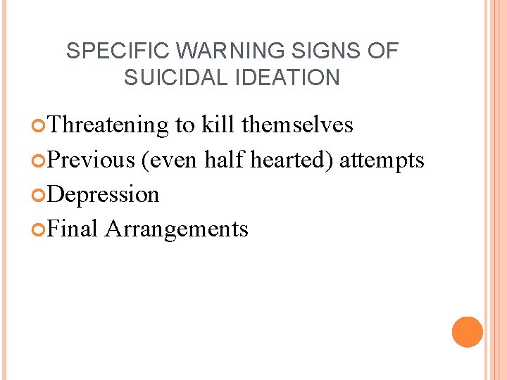 SPECIFIC WARNING SIGNS OF SUICIDAL IDEATION Threatening to kill themselves Previous (even half hearted)