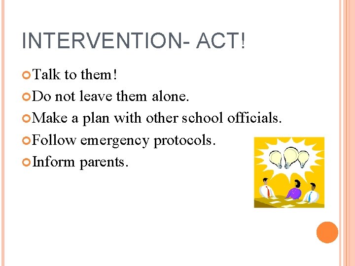 INTERVENTION- ACT! Talk to them! Do not leave them alone. Make a plan with