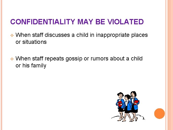 CONFIDENTIALITY MAY BE VIOLATED v When staff discusses a child in inappropriate places or