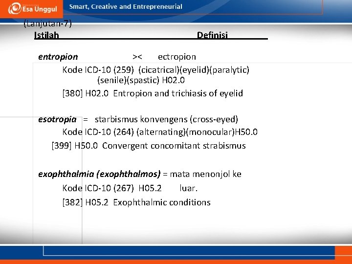 (Lanjutan-7) Istilah Definisi entropion >< ectropion Kode ICD-10 (259) (cicatrical)(eyelid)(paralytic) (senile)(spastic) H 02. 0
